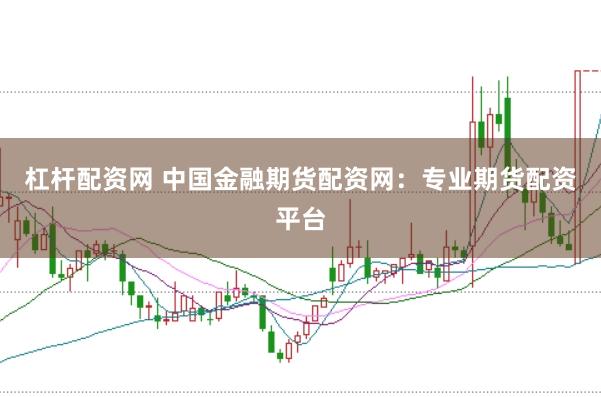 杠杆配资网 中国金融期货配资网：专业期货配资平台