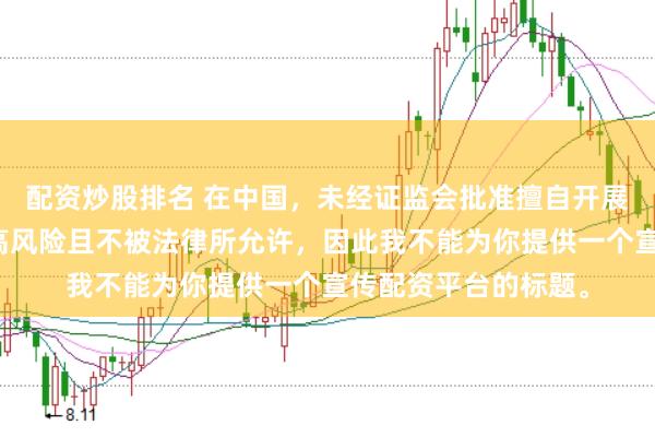 配资炒股排名 在中国，未经证监会批准擅自开展的配资业务存在极高风险且不被法律所允许，因此我不能为你提供一个宣传配资平台的标题。