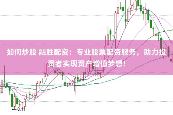 如何炒股 融胜配资：专业股票配资服务，助力投资者实现资产增值梦想！