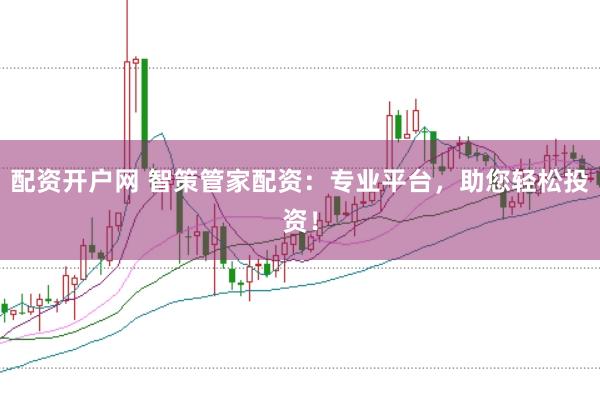 配资开户网 智策管家配资：专业平台，助您轻松投资！