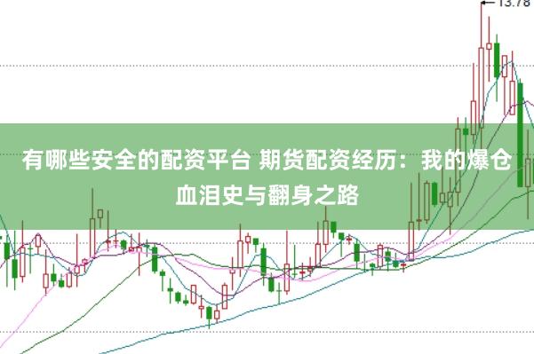有哪些安全的配资平台 期货配资经历：我的爆仓血泪史与翻身之路