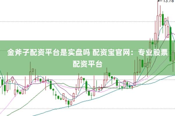 金斧子配资平台是实盘吗 配资宝官网：专业股票配资平台