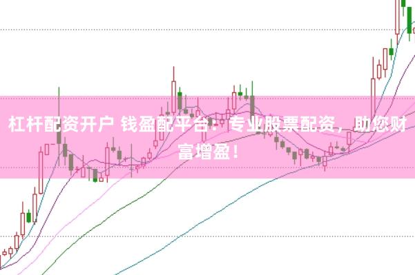 杠杆配资开户 钱盈配平台：专业股票配资，助您财富增盈！