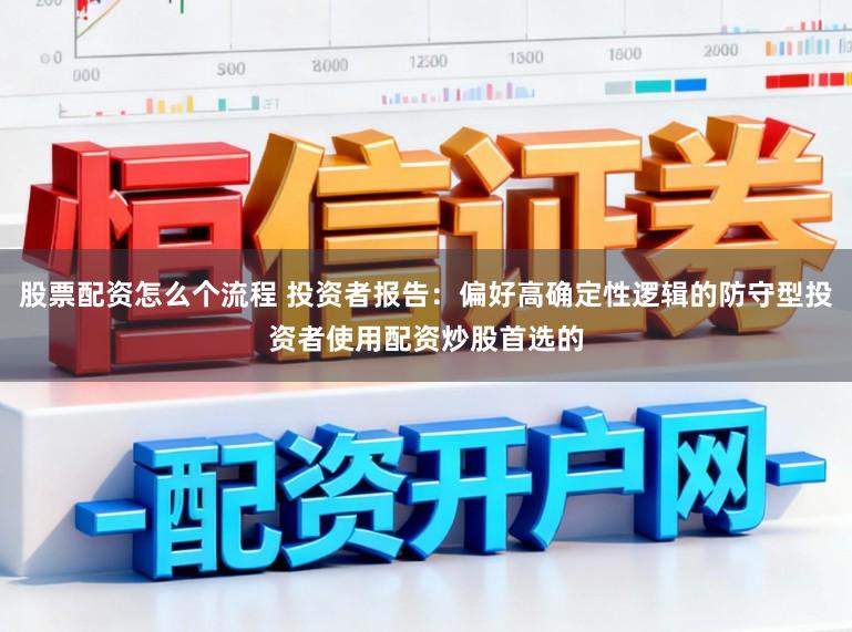 股票配资怎么个流程 投资者报告：偏好高确定性逻辑的防守型投资者使用配资炒股首选的