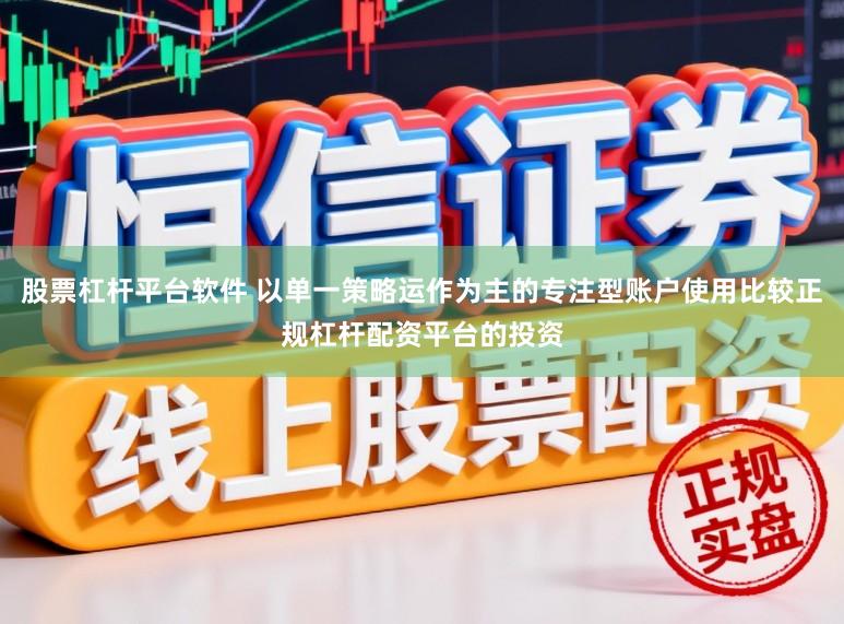 股票杠杆平台软件 以单一策略运作为主的专注型账户使用比较正规杠杆配资平台的投资