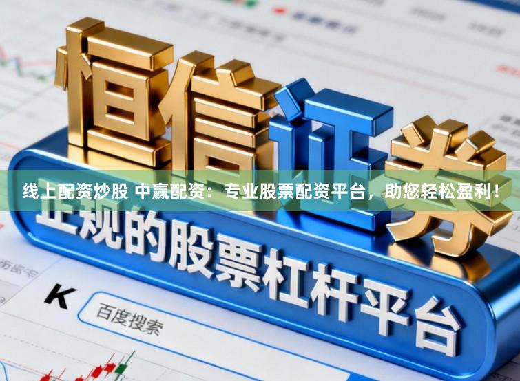 线上配资炒股 中赢配资：专业股票配资平台，助您轻松盈利！