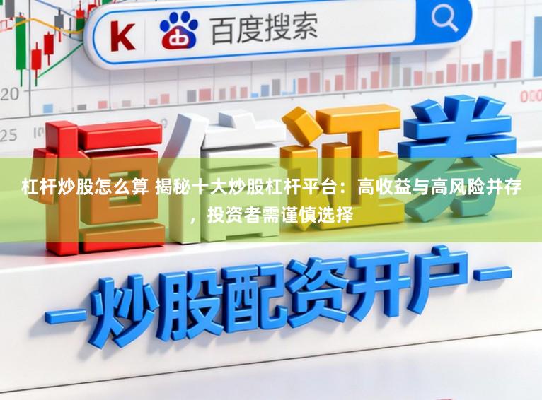 杠杆炒股怎么算 揭秘十大炒股杠杆平台：高收益与高风险并存，投资者需谨慎选择