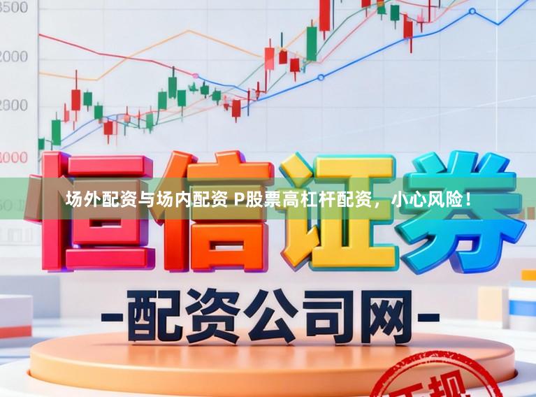 场外配资与场内配资 P股票高杠杆配资,小心风险!