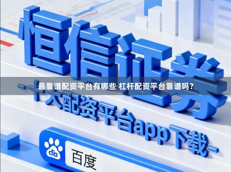 最靠谱配资平台有哪些 杠杆配资平台靠谱吗？