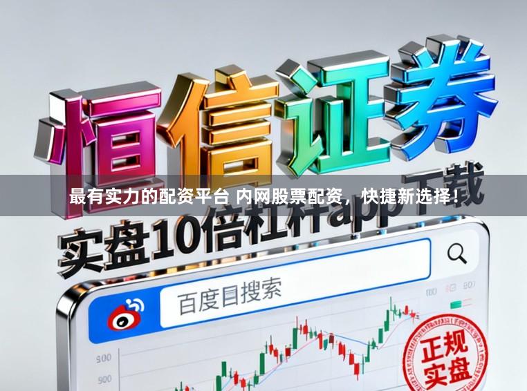 最有实力的配资平台 内网股票配资,快捷新选择!