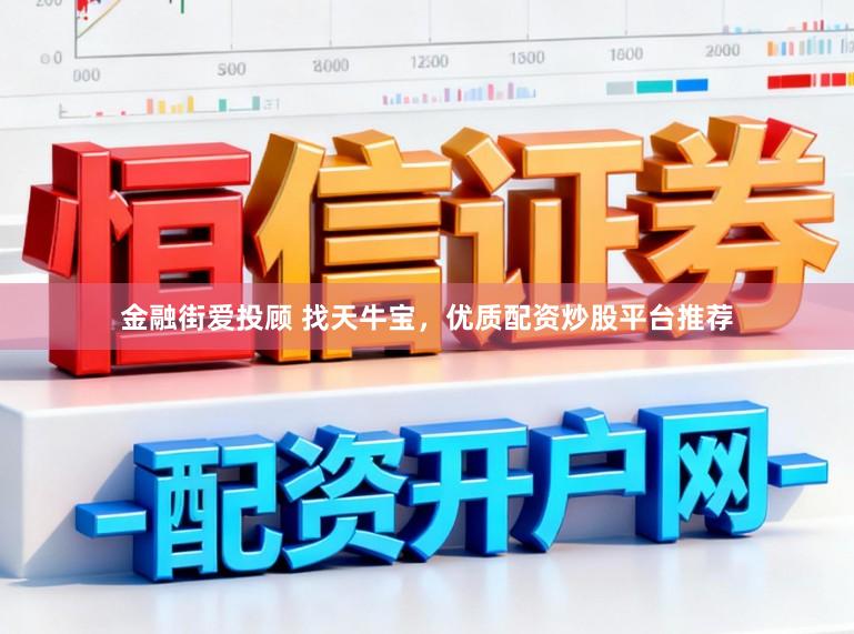金融街爱投顾 找天牛宝,优质配资炒股平台推荐