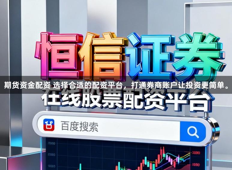 期货资金配资 选择合适的配资平台，打通券商账户让投资更简单。