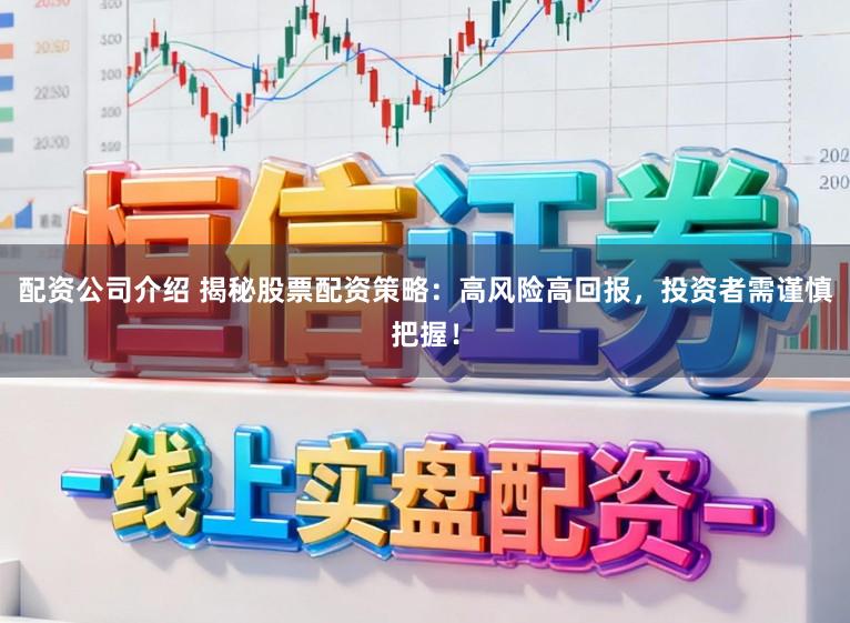配资公司介绍 揭秘股票配资策略：高风险高回报，投资者需谨慎把握！