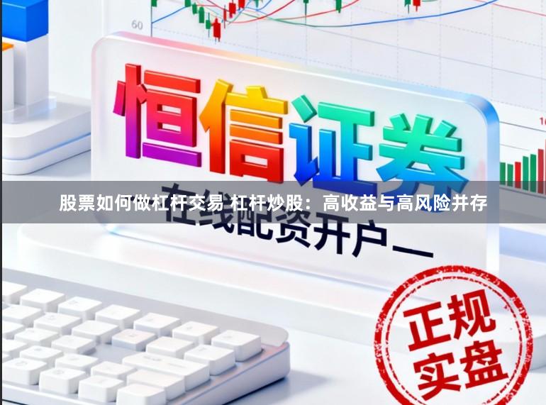 股票如何做杠杆交易 杠杆炒股：高收益与高风险并存