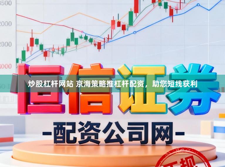 炒股杠杆网站 京海策略推杠杆配资，助您短线获利