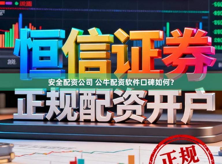安全配资公司 公牛配资软件口碑如何？