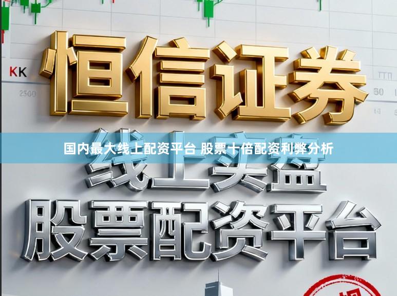 国内最大线上配资平台 股票十倍配资利弊分析