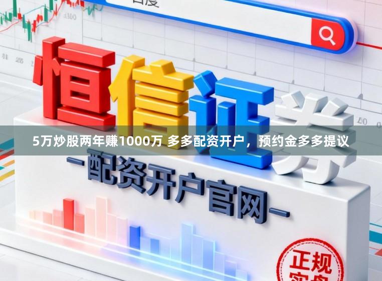 5万炒股两年赚1000万 多多配资开户,预约金多多提议
