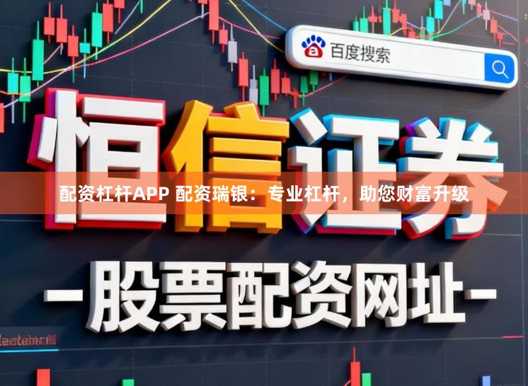 配资杠杆APP 配资瑞银：专业杠杆，助您财富升级